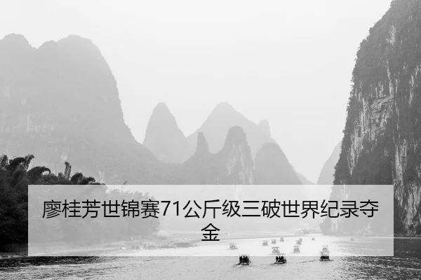 廖桂芳世锦赛71公斤级三破世界纪录夺金